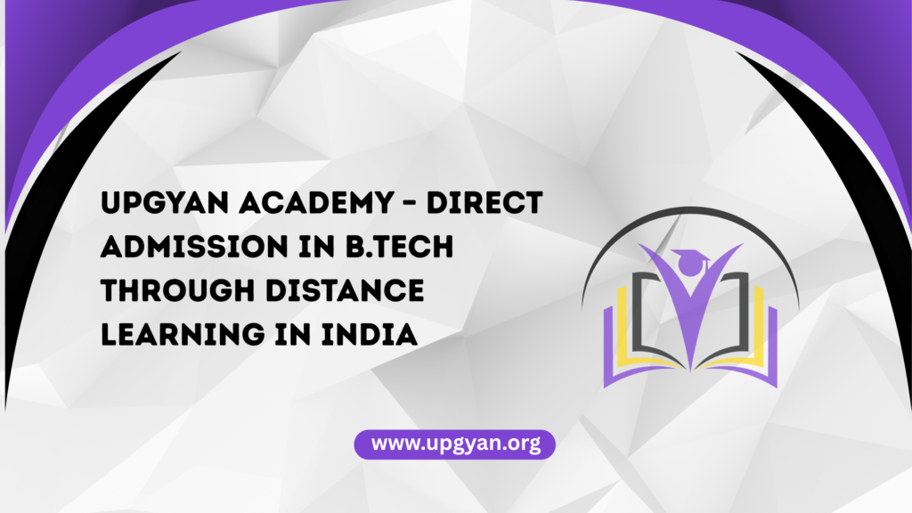 Upgyan Academy – Direct Admission in B.Tech Through Distance Learning in India