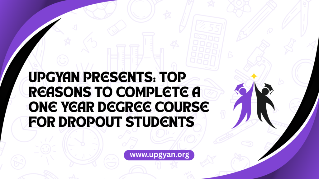 UpGyan Academy Presents: Top Reasons to Complete a One Year Degree Course for Dropout Students